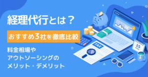 経理代行とは？おすすめ3社を徹底比較｜料金相場やアウトソーシングのメリット・デメリット